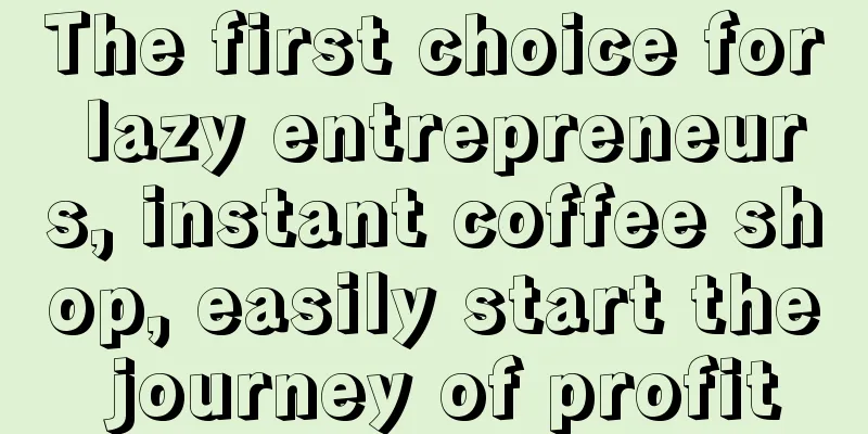 The first choice for lazy entrepreneurs, instant coffee shop, easily start the journey of profit