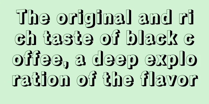 The original and rich taste of black coffee, a deep exploration of the flavor