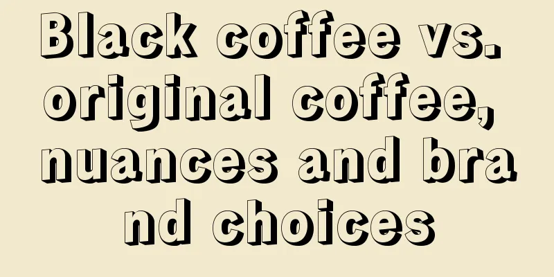 Black coffee vs. original coffee, nuances and brand choices