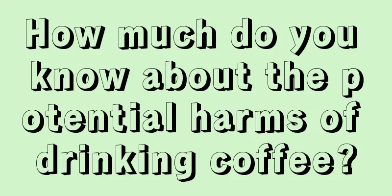 How much do you know about the potential harms of drinking coffee?