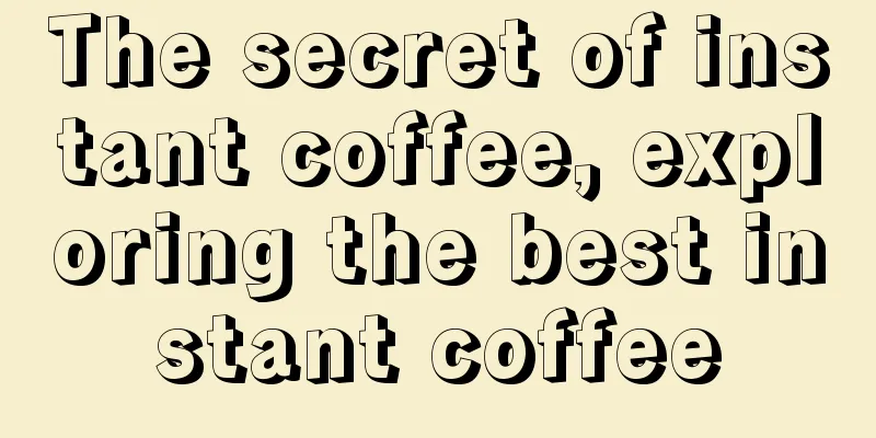 The secret of instant coffee, exploring the best instant coffee