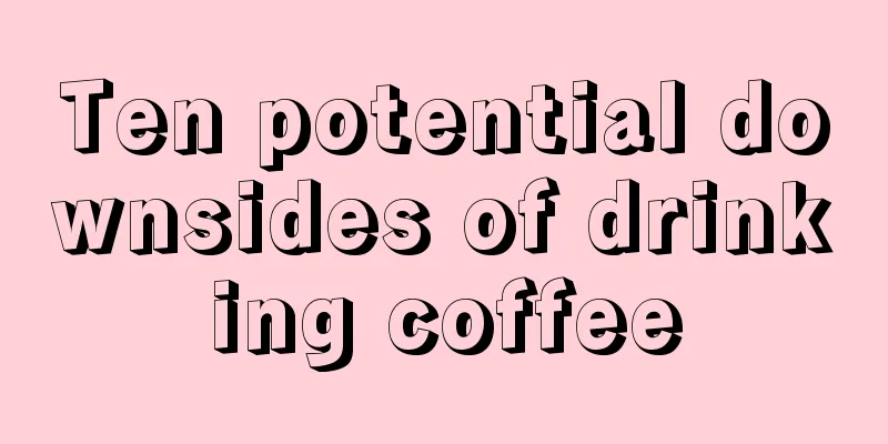 Ten potential downsides of drinking coffee