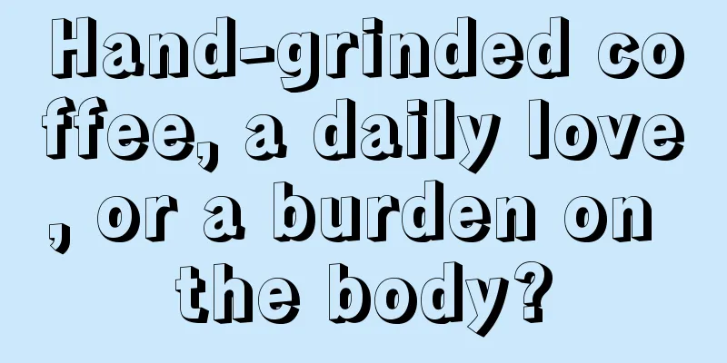 Hand-grinded coffee, a daily love, or a burden on the body?