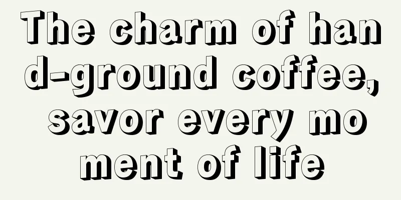 The charm of hand-ground coffee, savor every moment of life