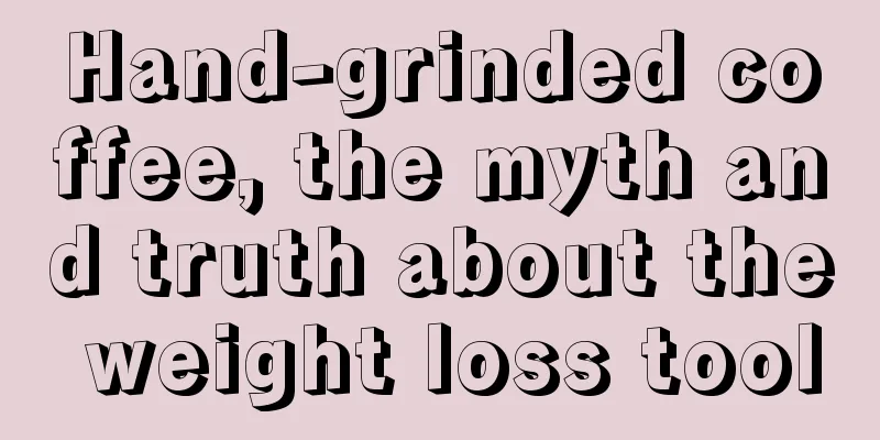 Hand-grinded coffee, the myth and truth about the weight loss tool