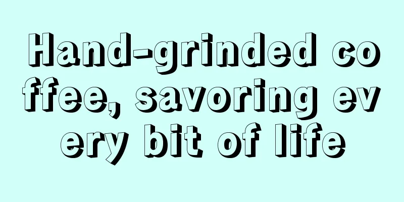 Hand-grinded coffee, savoring every bit of life