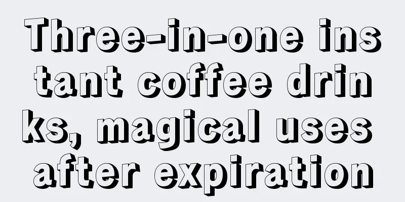 Three-in-one instant coffee drinks, magical uses after expiration