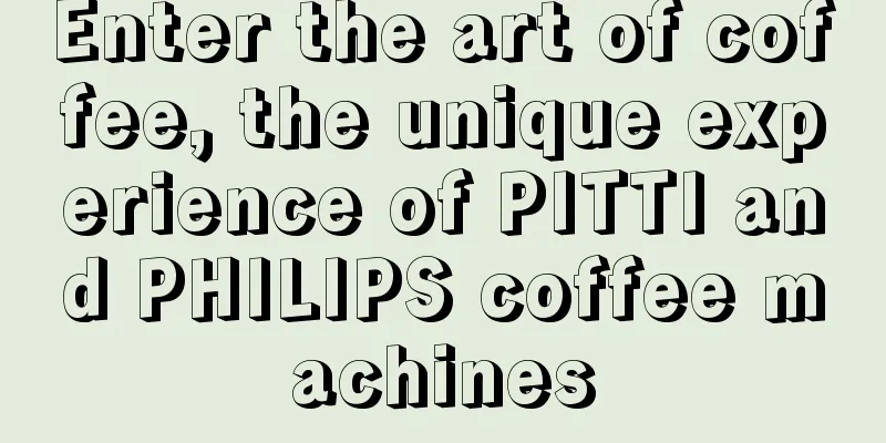 Enter the art of coffee, the unique experience of PITTI and PHILIPS coffee machines