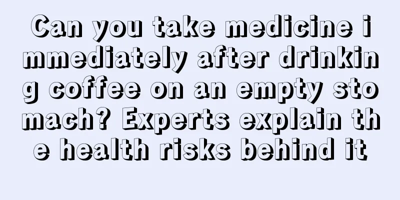 Can you take medicine immediately after drinking coffee on an empty stomach? Experts explain the health risks behind it