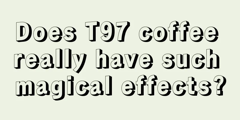 Does T97 coffee really have such magical effects?