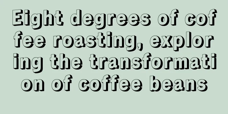 Eight degrees of coffee roasting, exploring the transformation of coffee beans