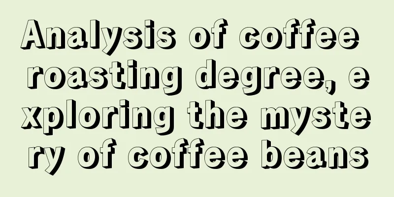 Analysis of coffee roasting degree, exploring the mystery of coffee beans