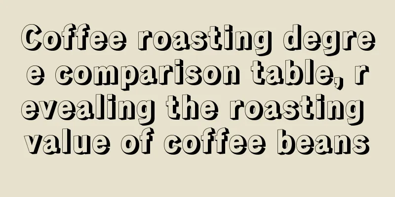 Coffee roasting degree comparison table, revealing the roasting value of coffee beans