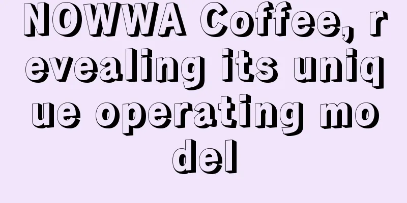 NOWWA Coffee, revealing its unique operating model