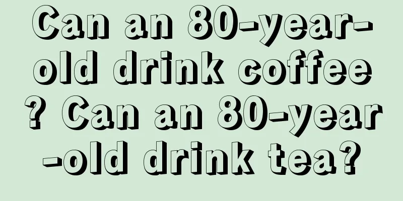 Can an 80-year-old drink coffee? Can an 80-year-old drink tea?