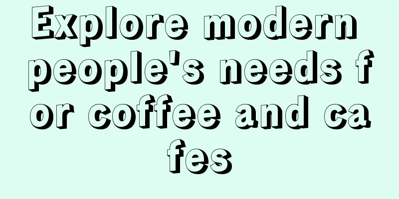 Explore modern people's needs for coffee and cafes