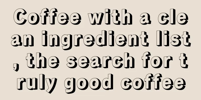 Coffee with a clean ingredient list, the search for truly good coffee