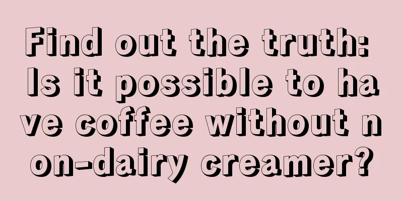 Find out the truth: Is it possible to have coffee without non-dairy creamer?