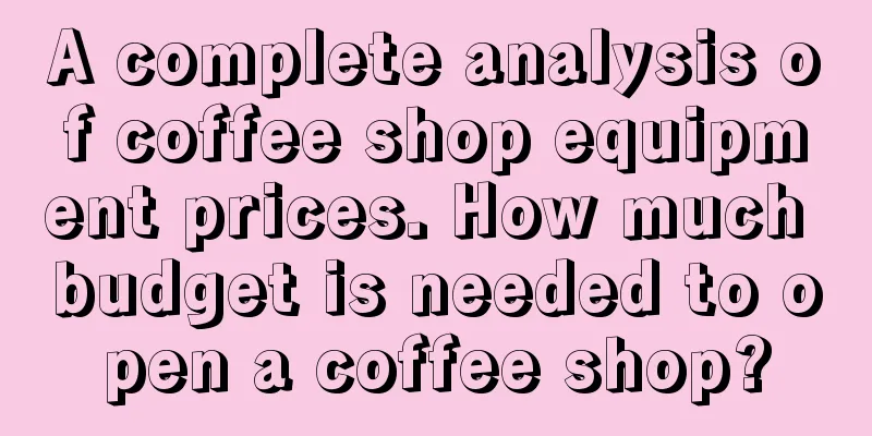 A complete analysis of coffee shop equipment prices. How much budget is needed to open a coffee shop?