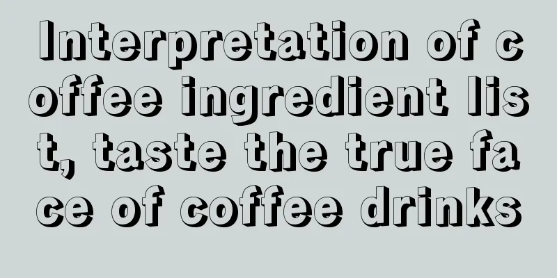 Interpretation of coffee ingredient list, taste the true face of coffee drinks