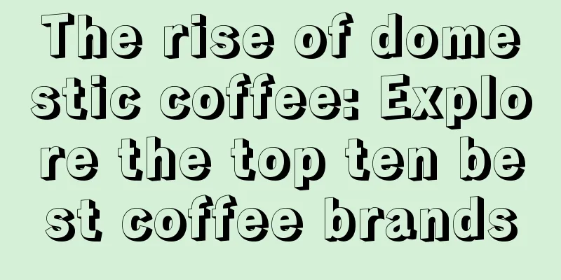 The rise of domestic coffee: Explore the top ten best coffee brands