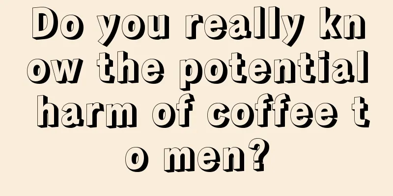 Do you really know the potential harm of coffee to men?