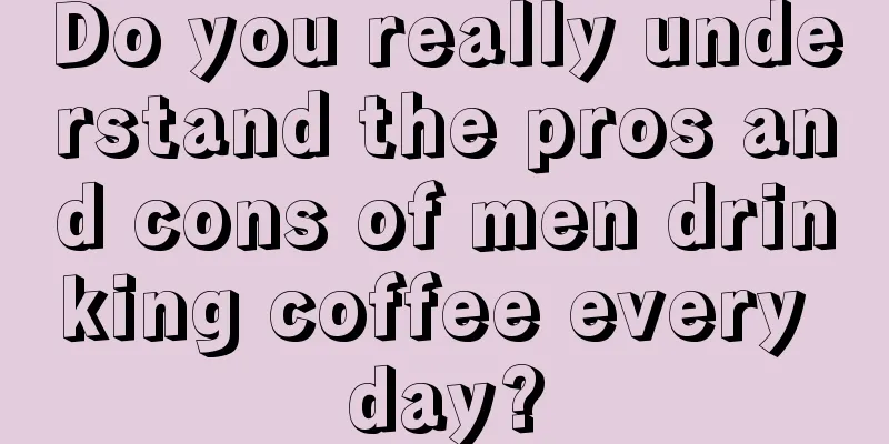 Do you really understand the pros and cons of men drinking coffee every day?