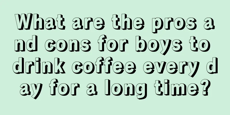 What are the pros and cons for boys to drink coffee every day for a long time?