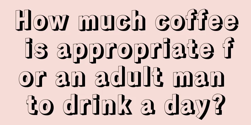 How much coffee is appropriate for an adult man to drink a day?