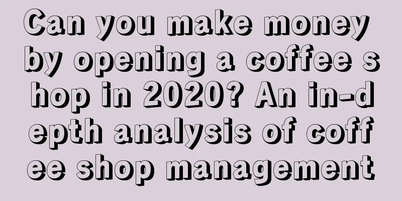 Can you make money by opening a coffee shop in 2020? An in-depth analysis of coffee shop management