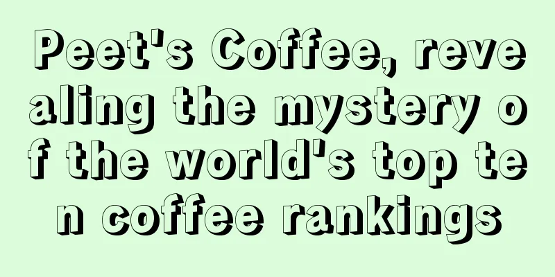 Peet's Coffee, revealing the mystery of the world's top ten coffee rankings