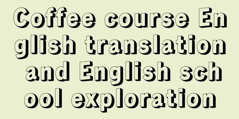 Coffee course English translation and English school exploration