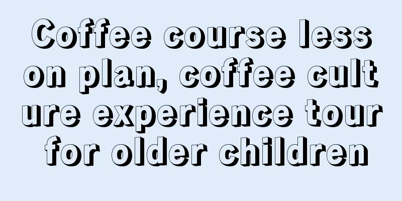 Coffee course lesson plan, coffee culture experience tour for older children