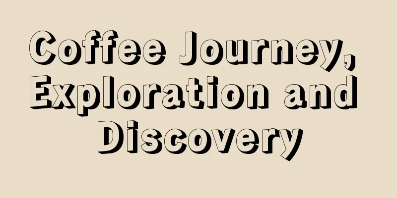 Coffee Journey, Exploration and Discovery