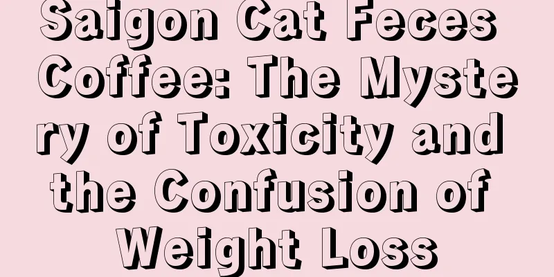 Saigon Cat Feces Coffee: The Mystery of Toxicity and the Confusion of Weight Loss