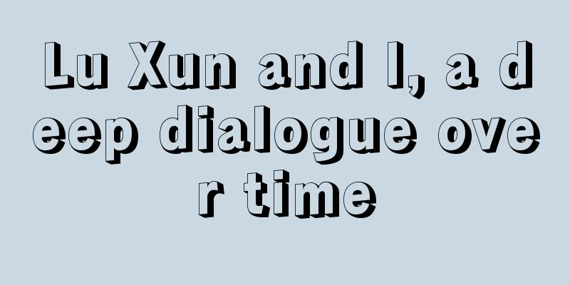 Lu Xun and I, a deep dialogue over time