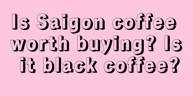 Is Saigon coffee worth buying? Is it black coffee?