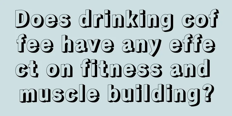 Does drinking coffee have any effect on fitness and muscle building?