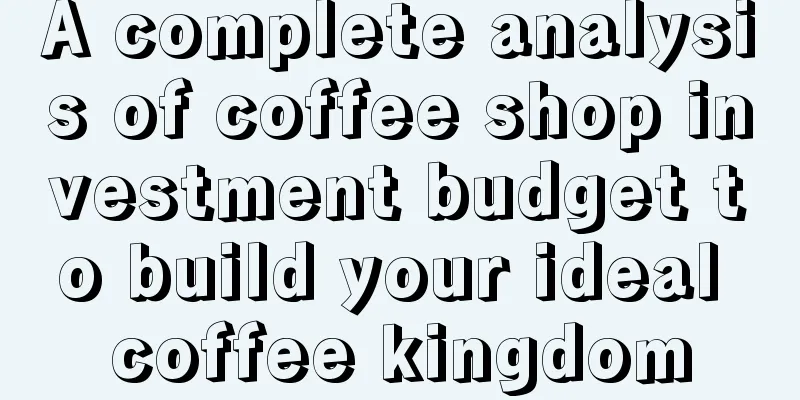 A complete analysis of coffee shop investment budget to build your ideal coffee kingdom