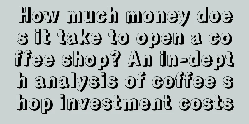 How much money does it take to open a coffee shop? An in-depth analysis of coffee shop investment costs