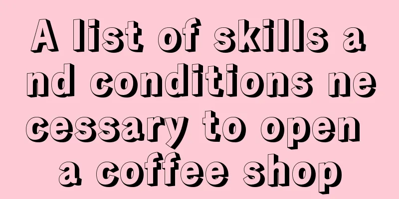 A list of skills and conditions necessary to open a coffee shop