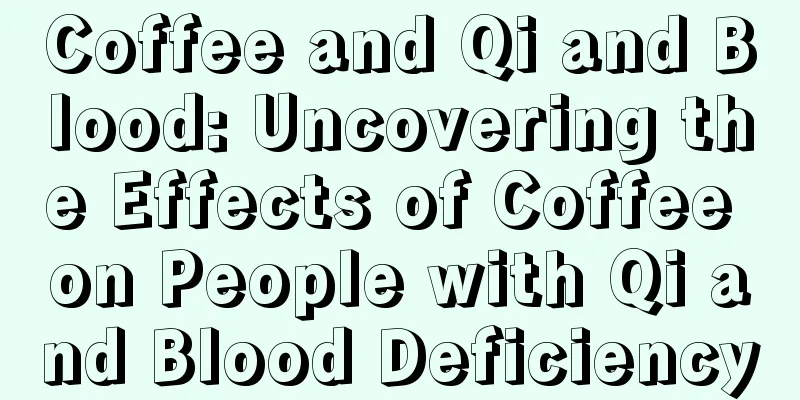 Coffee and Qi and Blood: Uncovering the Effects of Coffee on People with Qi and Blood Deficiency