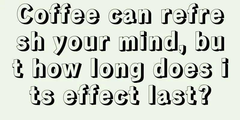 Coffee can refresh your mind, but how long does its effect last?