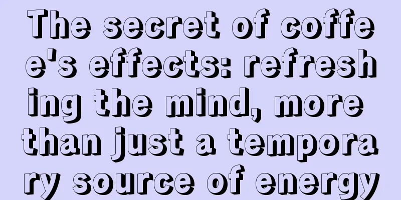 The secret of coffee's effects: refreshing the mind, more than just a temporary source of energy