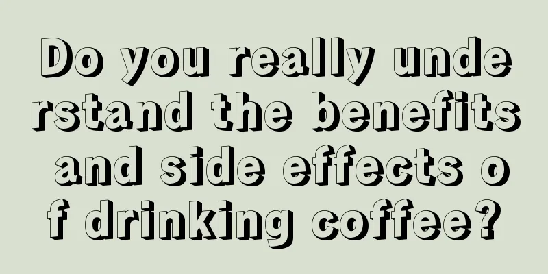 Do you really understand the benefits and side effects of drinking coffee?