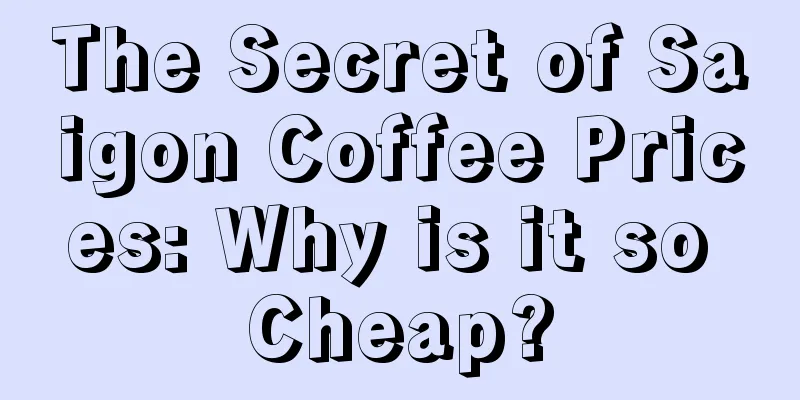 The Secret of Saigon Coffee Prices: Why is it so Cheap?