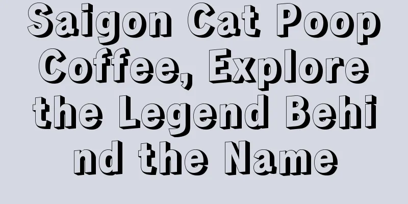 Saigon Cat Poop Coffee, Explore the Legend Behind the Name