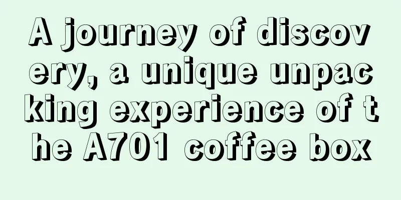 A journey of discovery, a unique unpacking experience of the A701 coffee box