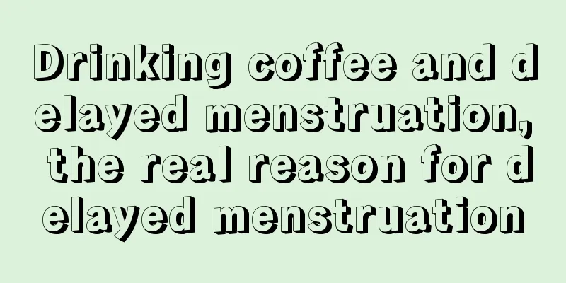 Drinking coffee and delayed menstruation, the real reason for delayed menstruation