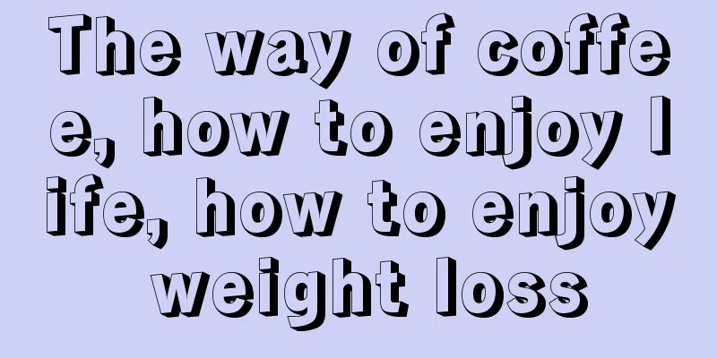 The way of coffee, how to enjoy life, how to enjoy weight loss